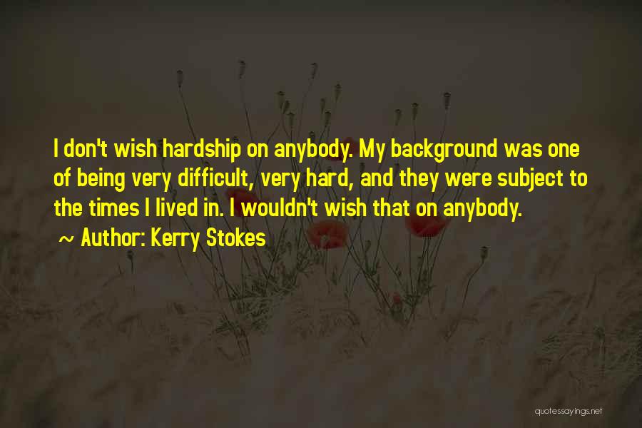 In My Difficult Times Quotes By Kerry Stokes