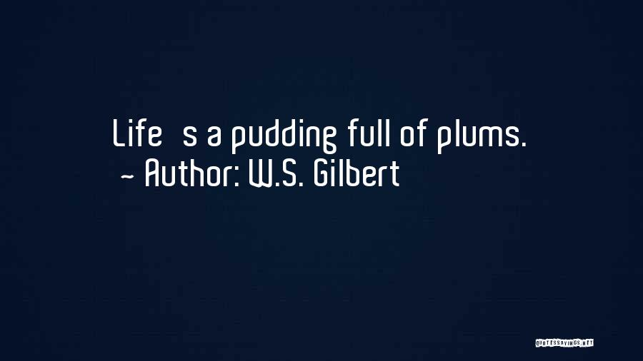 In My Plums Quotes By W.S. Gilbert