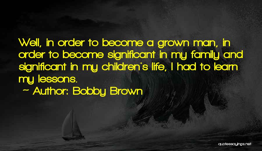 In Order To Learn Quotes By Bobby Brown