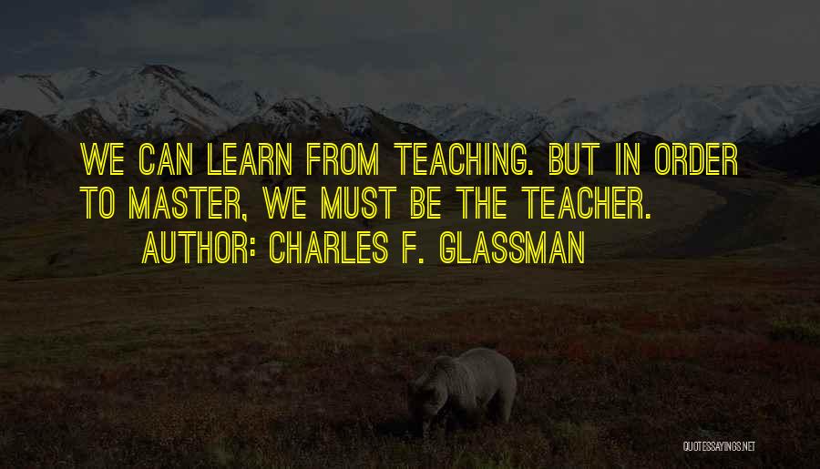 In Order To Learn Quotes By Charles F. Glassman