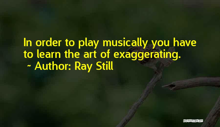 In Order To Learn Quotes By Ray Still