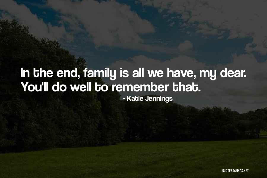 In The End All You Have Is Family Quotes By Katie Jennings