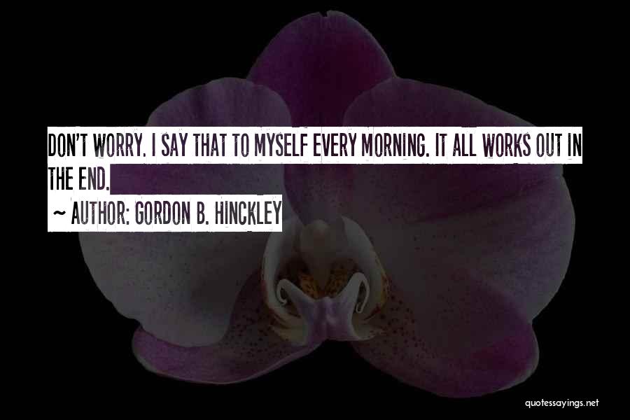 In The End It All Works Out Quotes By Gordon B. Hinckley