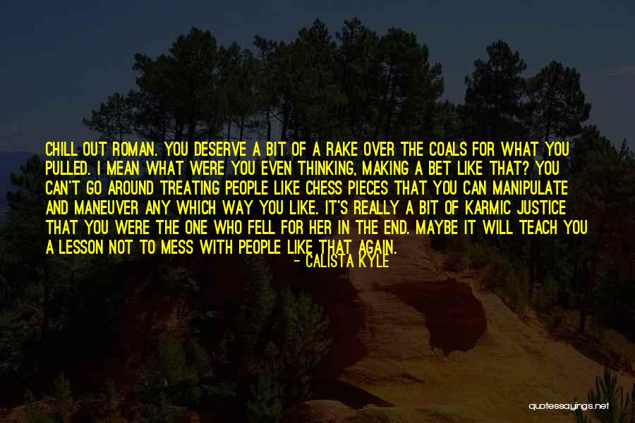 In The End You Get What You Deserve Quotes By Calista Kyle In The End You Get What You Deserve Quotes By Calista Kyle