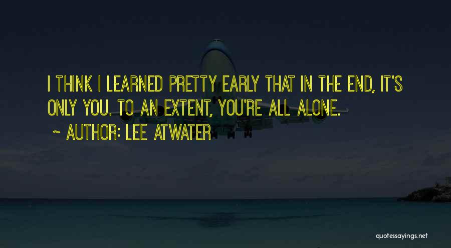 In The End You're Alone Quotes By Lee Atwater