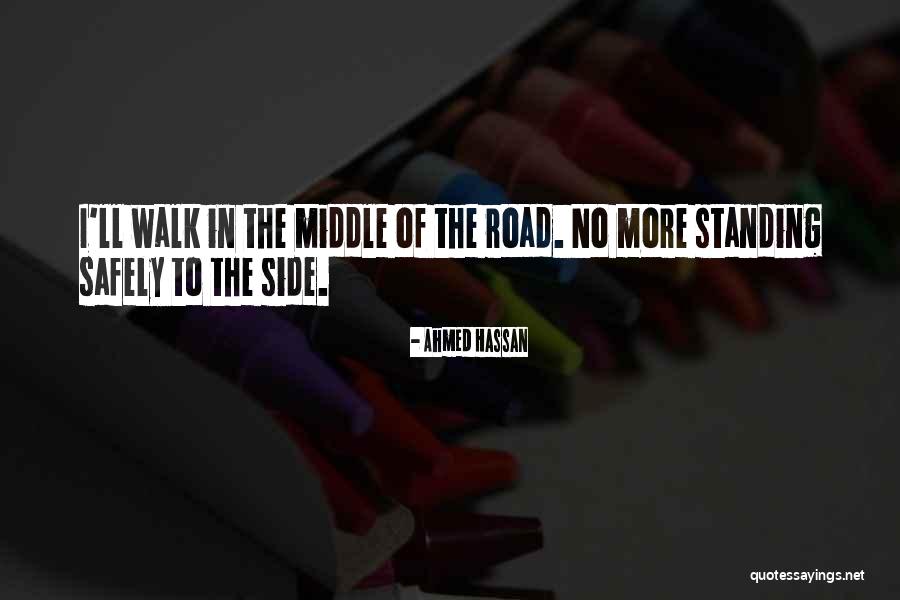 In The Middle Of The Road Quotes By Ahmed Hassan