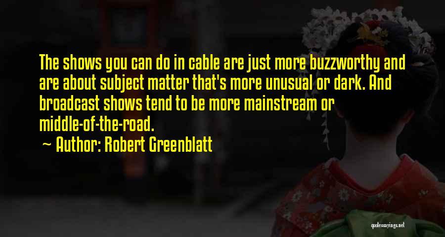 In The Middle Of The Road Quotes By Robert Greenblatt