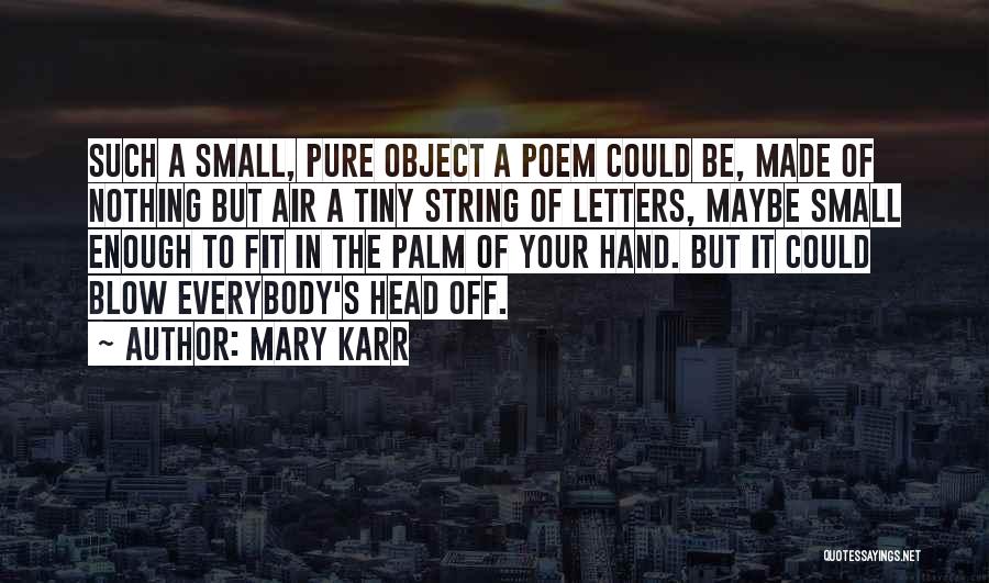 In The Palm Of Your Hand Quotes By Mary Karr