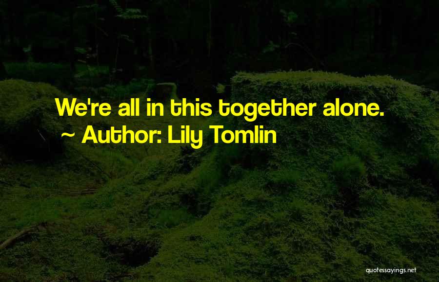 In This Alone Quotes By Lily Tomlin