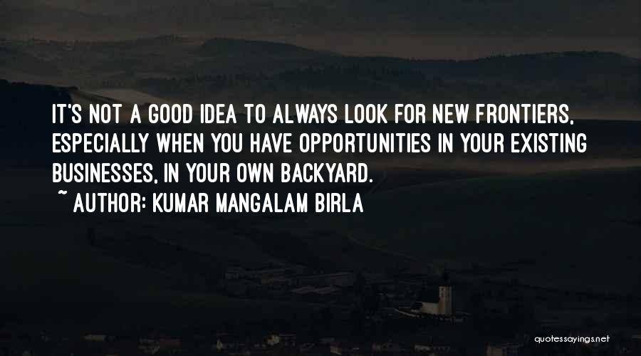 In Your Own Backyard Quotes By Kumar Mangalam Birla