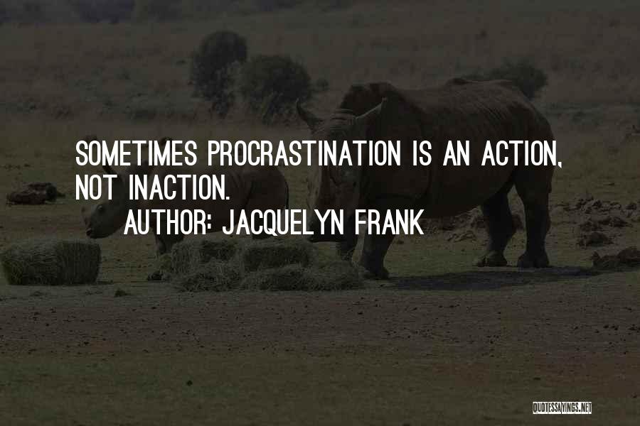 Inaction Action Quotes By Jacquelyn Frank