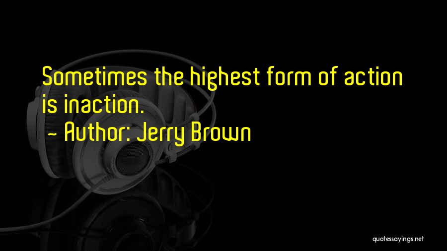 Inaction Action Quotes By Jerry Brown