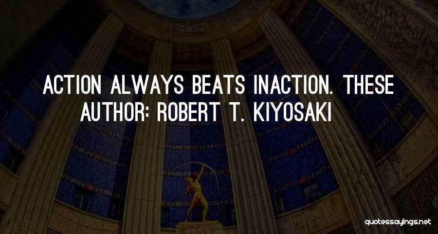 Inaction Action Quotes By Robert T. Kiyosaki