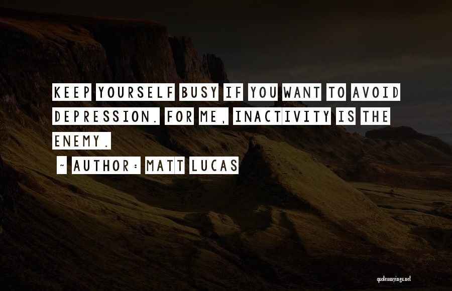 Inactivity Quotes By Matt Lucas