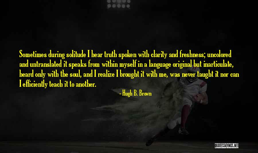 Inarticulate Quotes By Hugh B. Brown Inarticulate Quotes By Hugh B. Brown