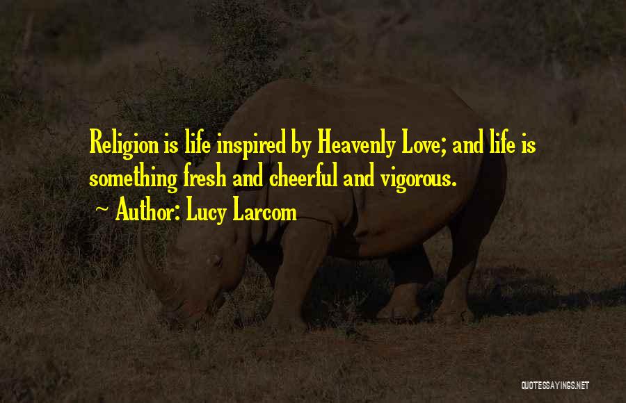 Inca Religion Quotes By Lucy Larcom