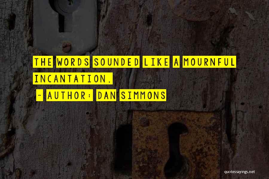 Incantation Quotes By Dan Simmons