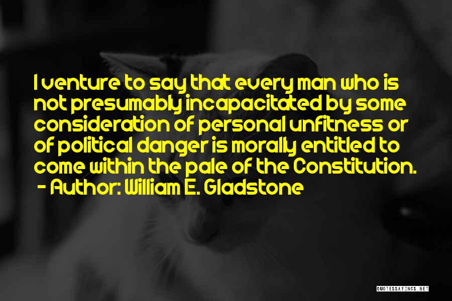 Incapacitated Quotes By William E. Gladstone