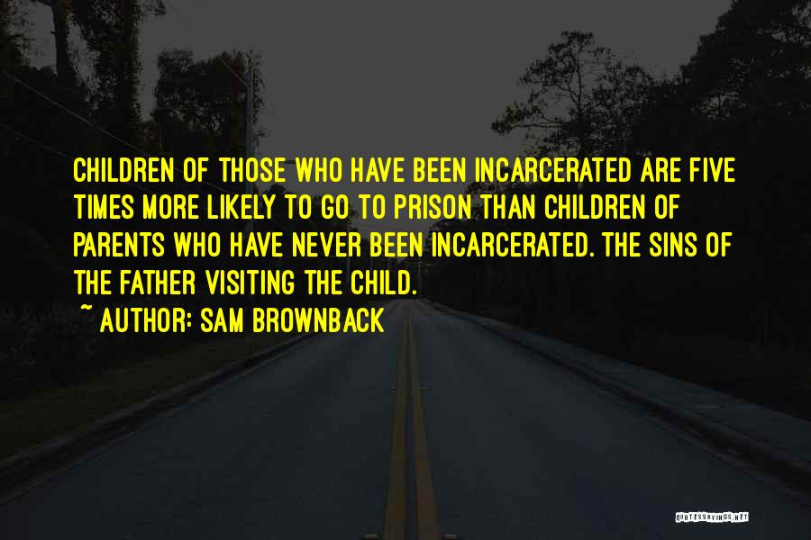 Incarcerated Parents Quotes By Sam Brownback