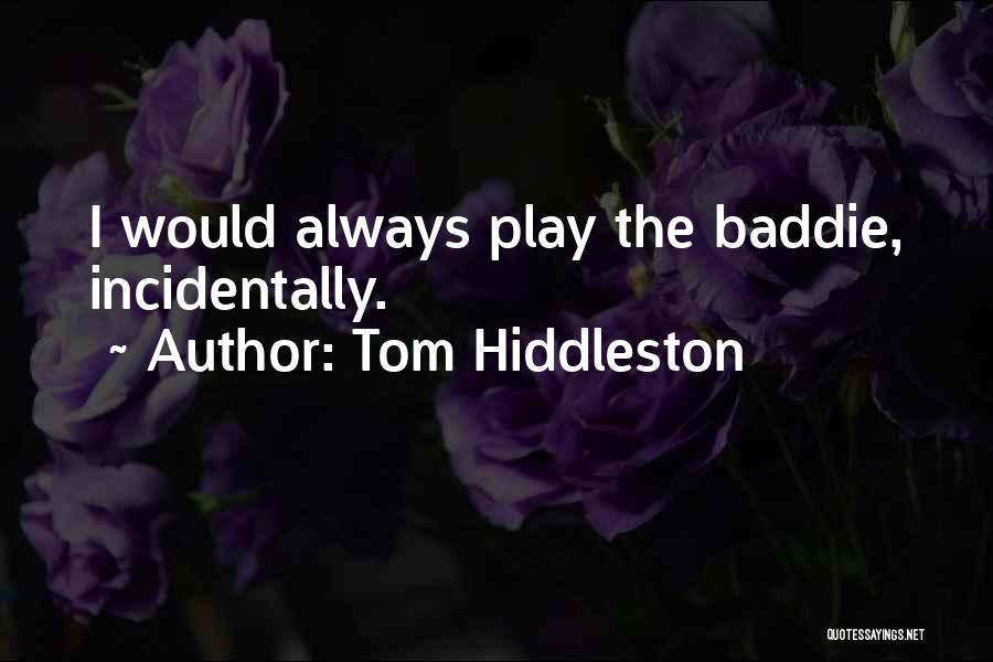 Incidentally Quotes By Tom Hiddleston