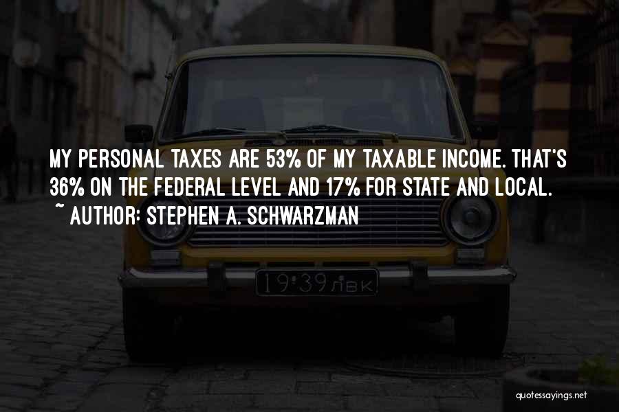 Income Taxes Quotes By Stephen A. Schwarzman