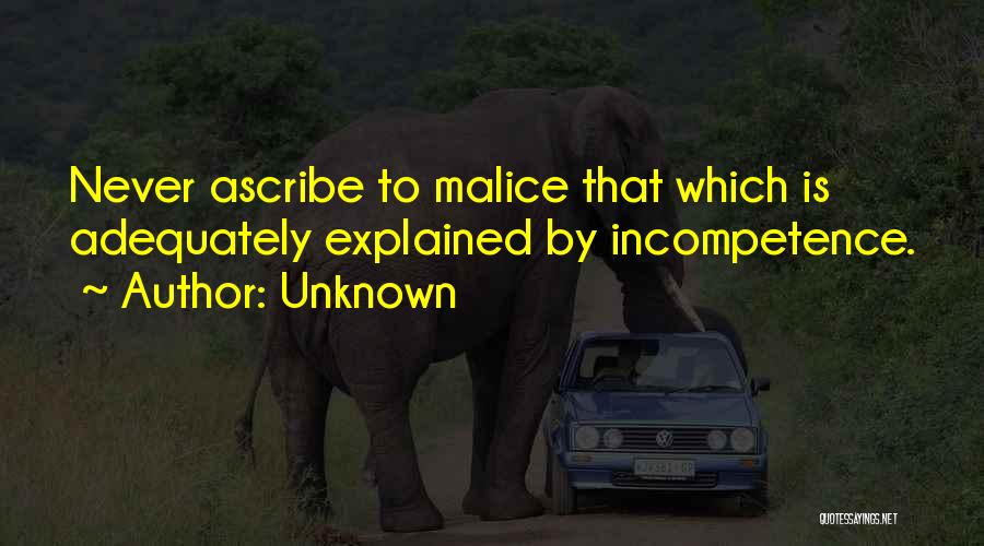 Incompetence Malice Quotes By Unknown