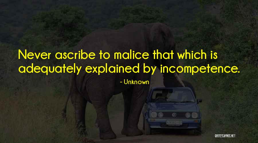 Incompetence Malice Quotes By Unknown