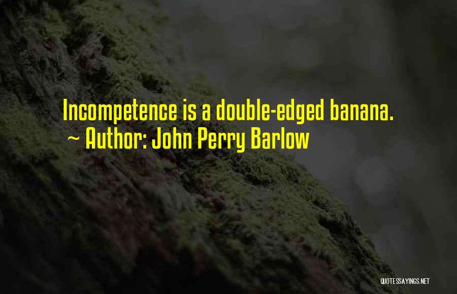 Incompetence Quotes By John Perry Barlow