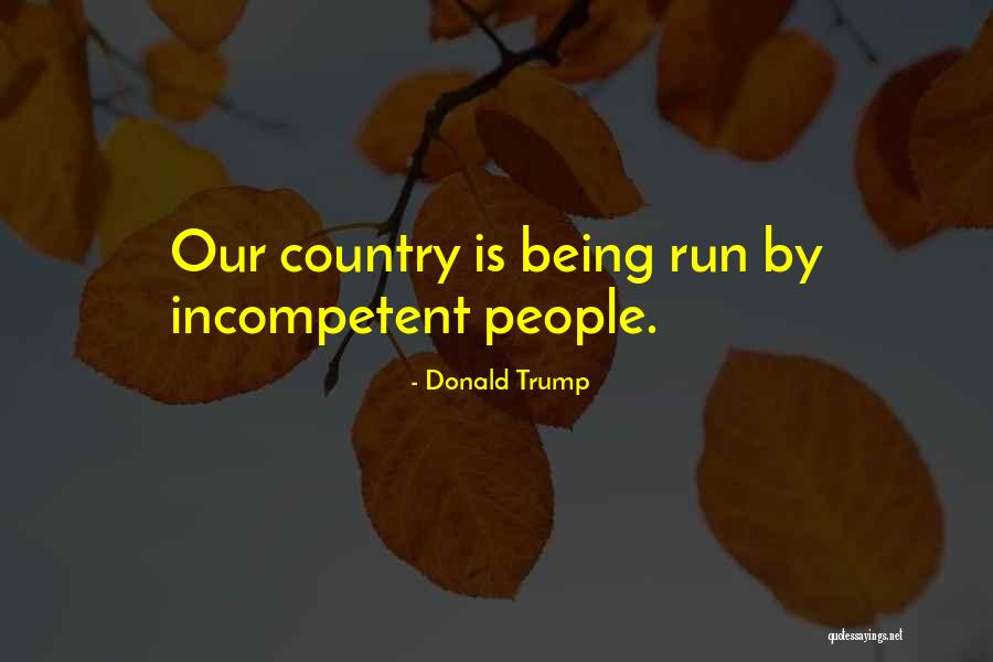 Incompetent People Quotes By Donald Trump Incompetent People Quotes By Donald Trump