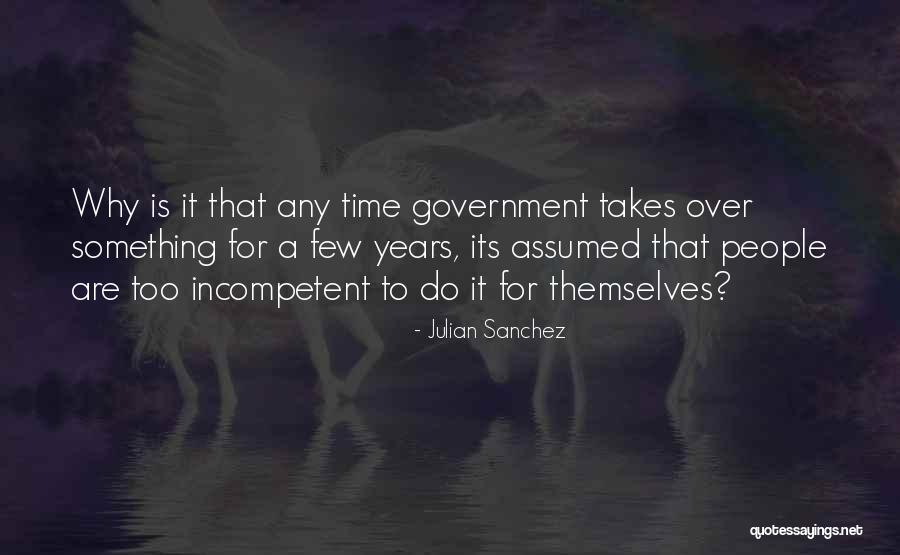 Incompetent People Quotes By Julian Sanchez Incompetent People Quotes By Julian Sanchez