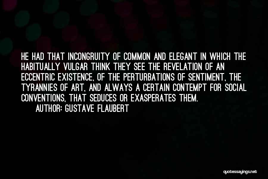 Incongruity Quotes By Gustave Flaubert