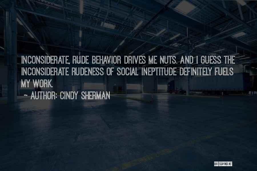 Inconsiderate Behavior Quotes By Cindy Sherman