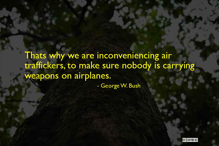 Inconveniencing Someone Quotes By George W. Bush Inconveniencing Someone Quotes By George W. Bush