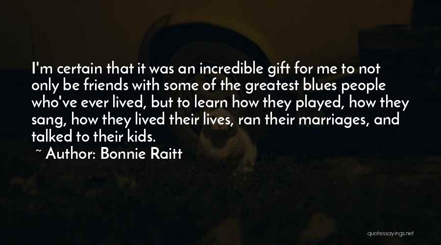 Incredible Friends Quotes By Bonnie Raitt