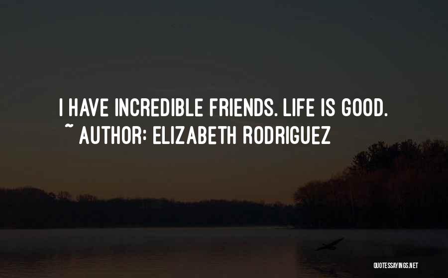 Incredible Friends Quotes By Elizabeth Rodriguez