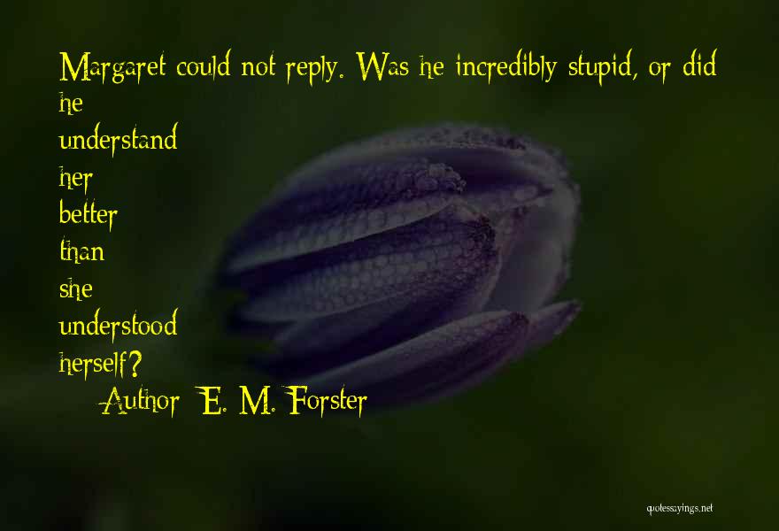 Incredibly Stupid Quotes By E. M. Forster