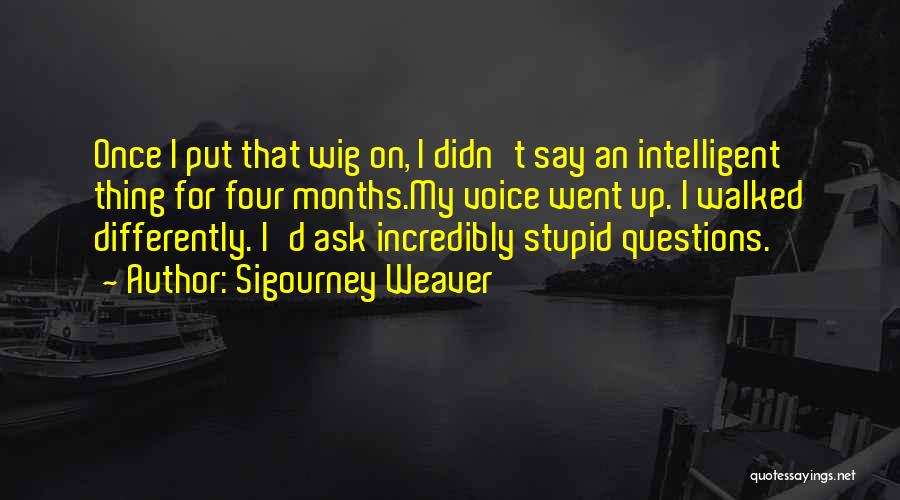 Incredibly Stupid Quotes By Sigourney Weaver