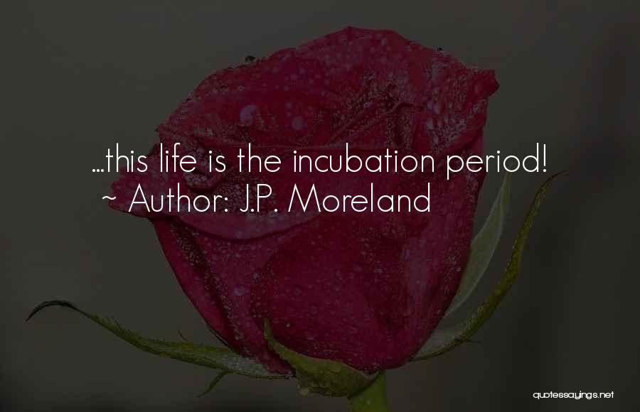 Incubation Quotes By J.P. Moreland