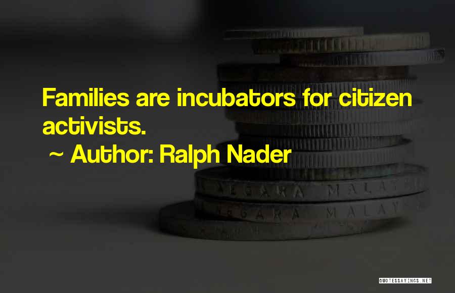 Incubators Quotes By Ralph Nader