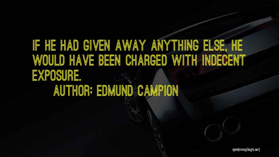 Indecent Exposure Quotes By Edmund Campion