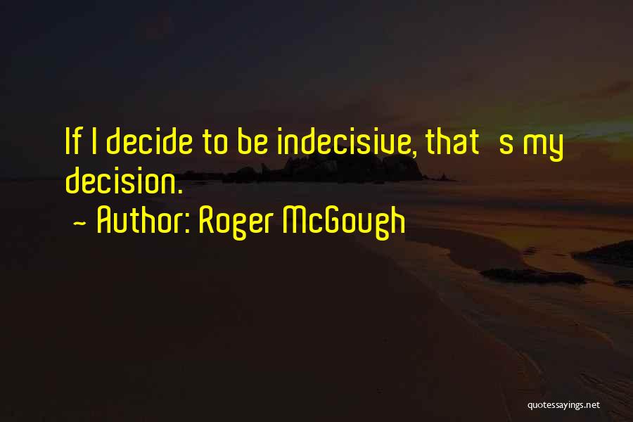 Indecisive Quotes By Roger McGough