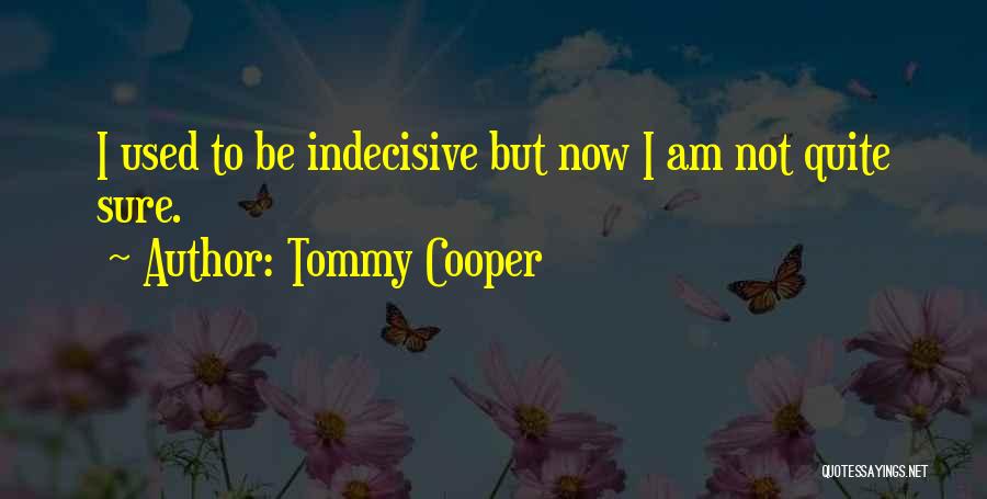 Indecisive Quotes By Tommy Cooper