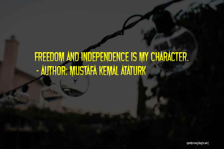 Independence And Freedom Quotes By Mustafa Kemal Ataturk