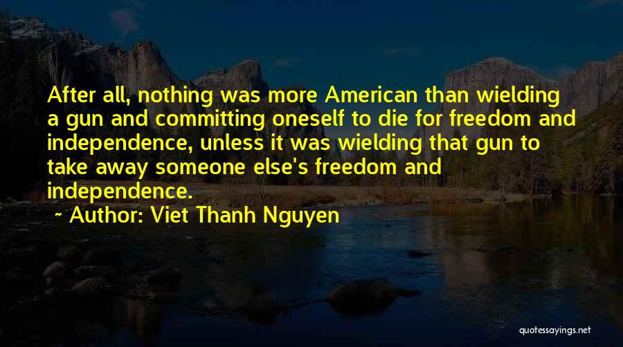 Independence And Freedom Quotes By Viet Thanh Nguyen