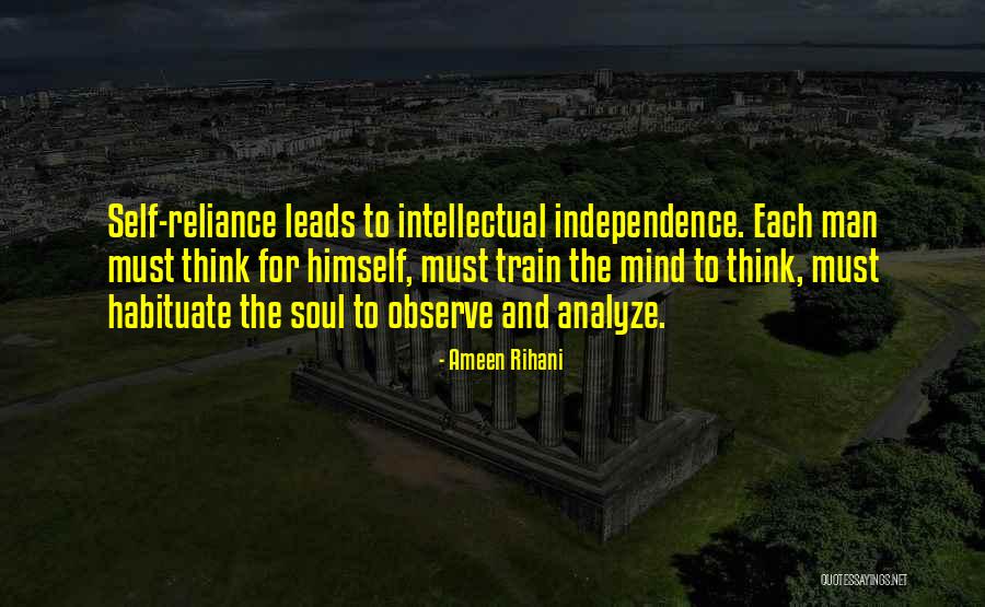 Independence And Self Reliance Quotes By Ameen Rihani Independence And Self Reliance Quotes By Ameen Rihani