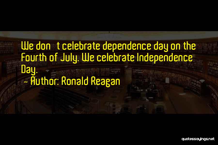 Independence Day Day Quotes By Ronald Reagan