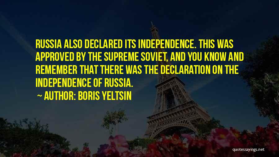 Independence Declaration Quotes By Boris Yeltsin