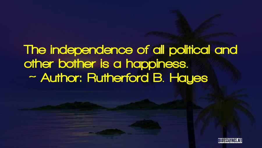 Independence Is Happiness Quotes By Rutherford B. Hayes