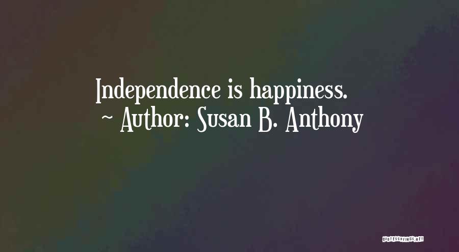 Independence Is Happiness Quotes By Susan B. Anthony