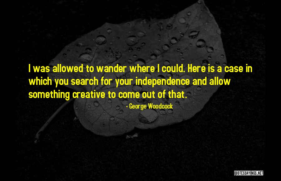 Independence Quotes By George Woodcock Independence Quotes By George Woodcock
